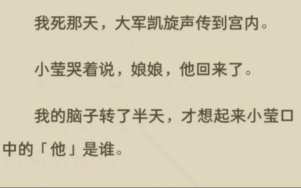 [图]《完结》我死那天，大军凯旋声传到宫内。小莹哭着说，娘娘，他回来了。我的脑子转了半天，才想起来小莹口中的「他」是谁。我的少年将军，谢蕴。