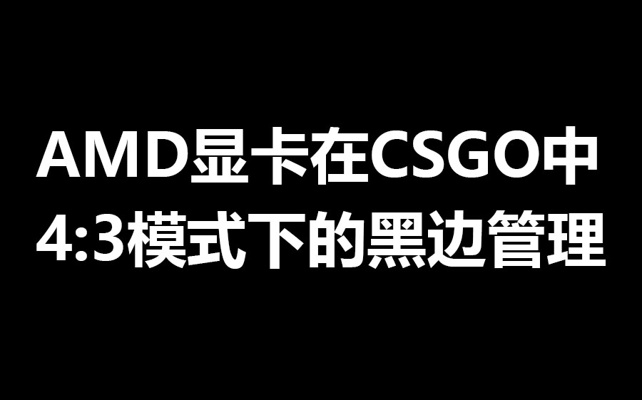 CSGO AMD显卡 4:3模式黑边管理哔哩哔哩bilibili