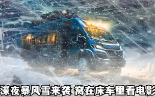 Video herunterladen: 房车旅行遇暴风雪，狂风呼啸大雪纷飞，一个人窝在床车里看电影