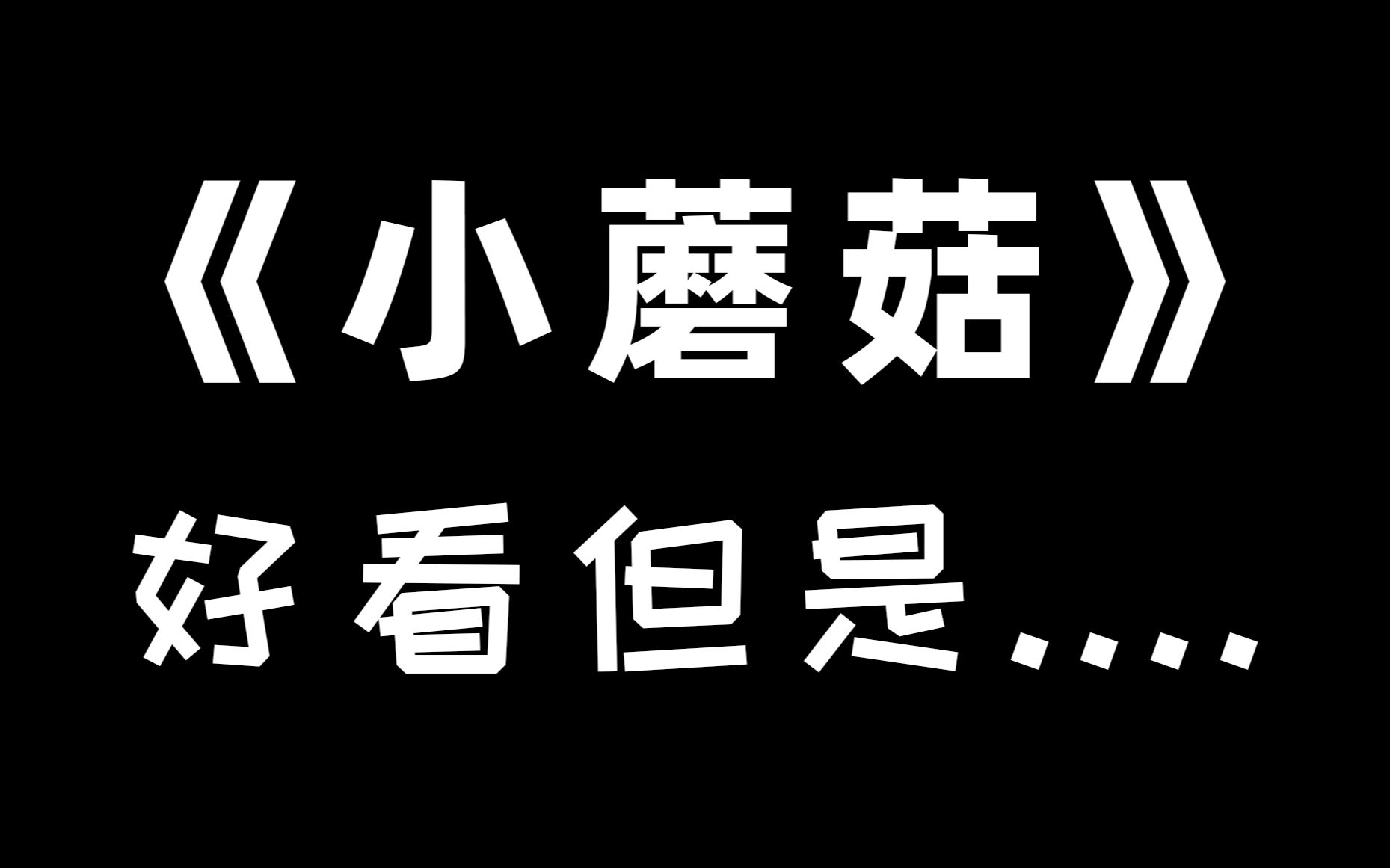 读《小蘑菇》,猛男都不起夜了.-ykthgjfxry-默认收藏夹-哔哩哔哩视频