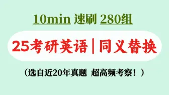 下载视频: 【25考研】10分钟速刷280组同义替换！纯自制,阅读作文年年都考！整理自历年英语真题！唐迟颉斌斌monkey石雷鹏