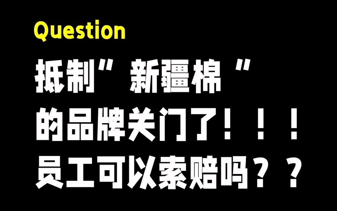 抵制“新疆棉”的品牌关门了,员工可以索赔吗?哔哩哔哩bilibili