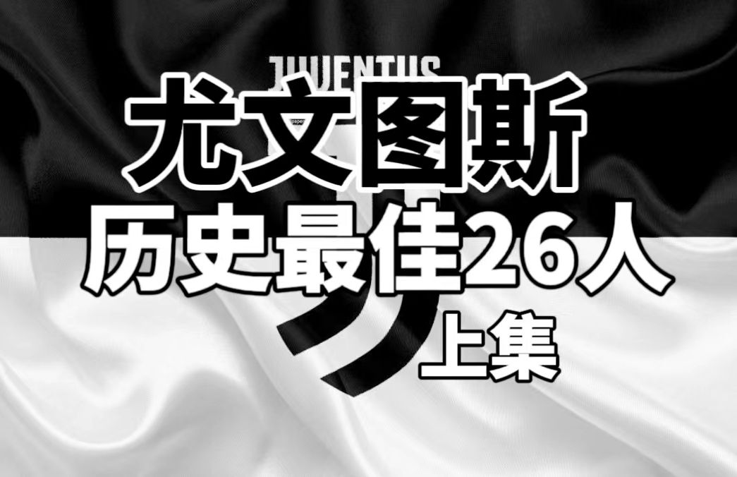 究极终极全面分析:尤文图斯历史最佳26人+历史最佳阵容(上)哔哩哔哩bilibili