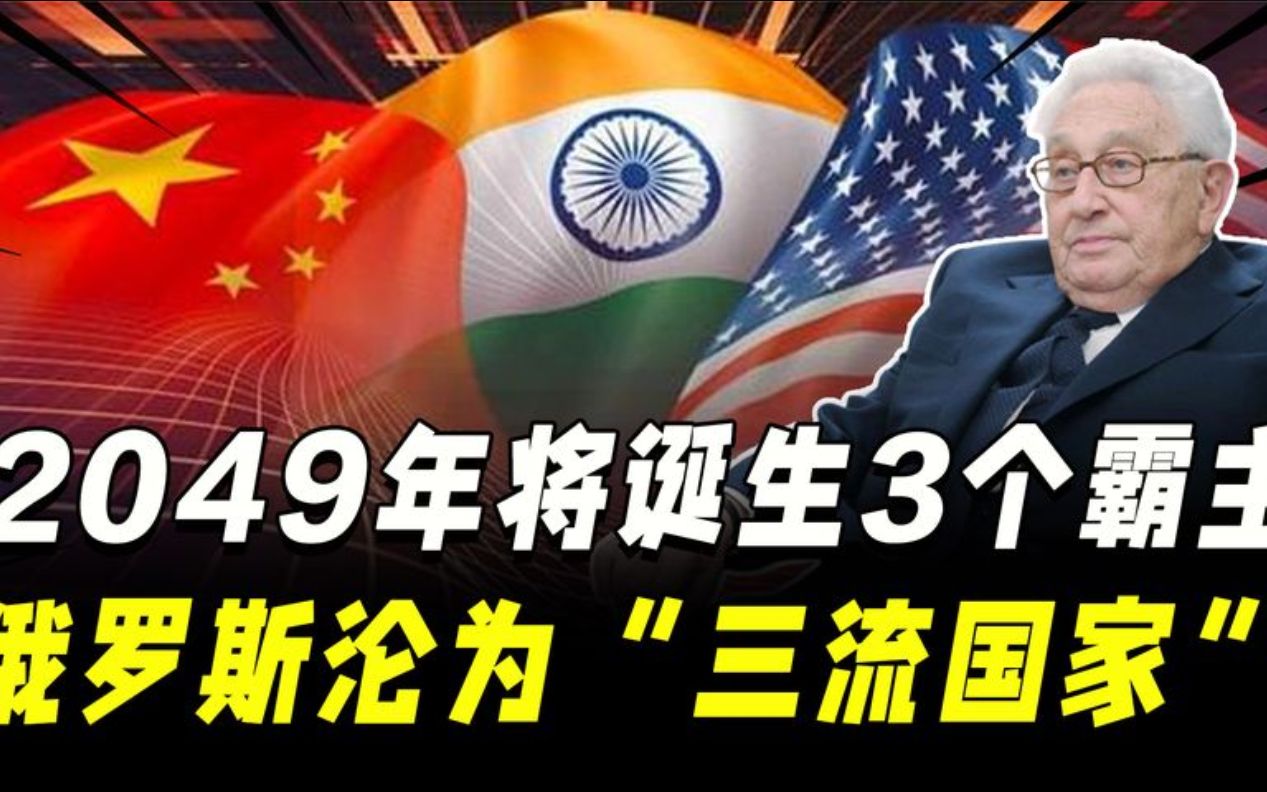 基辛格大胆预测:2049年将诞生3个霸主,俄罗斯沦为“三流国家”哔哩哔哩bilibili