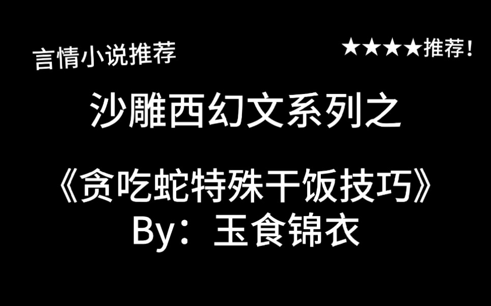 [图]完结言情推文，沙雕西幻文《贪吃蛇特殊干饭技巧》by：玉食锦衣，可能含少量不适内容，慎用哦！