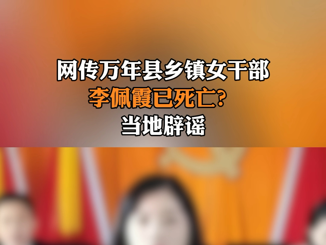 7月30日报道,网传江西万年县乡镇女干部李佩霞已死亡?当地已辟谣.哔哩哔哩bilibili