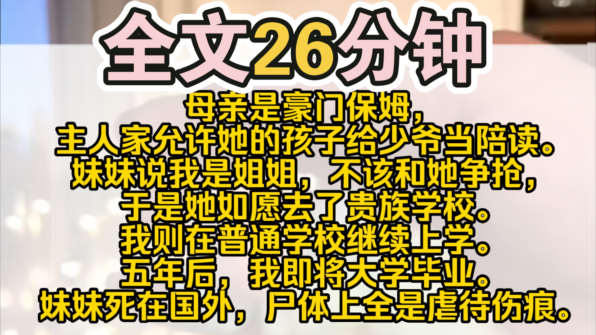 [图]（完结）母亲是豪门保姆，得到主人家赏识，允许她的孩子给少爷当陪读。妹妹说我是姐姐，不该和她争抢，于是她如愿去了贵族学校。我则在普通学校继续上学。五年后，我