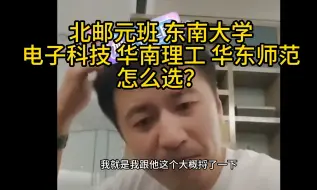 Download Video: 北邮元班 东南大学 电子科技 华南理工 华东师范怎么选？