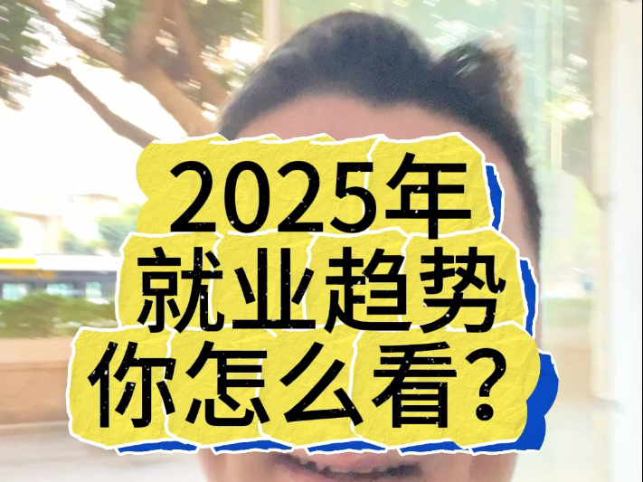 2025年就业趋势你怎么看?#2025年就业形势#就业#广州楼市 #实体经济#生活哔哩哔哩bilibili