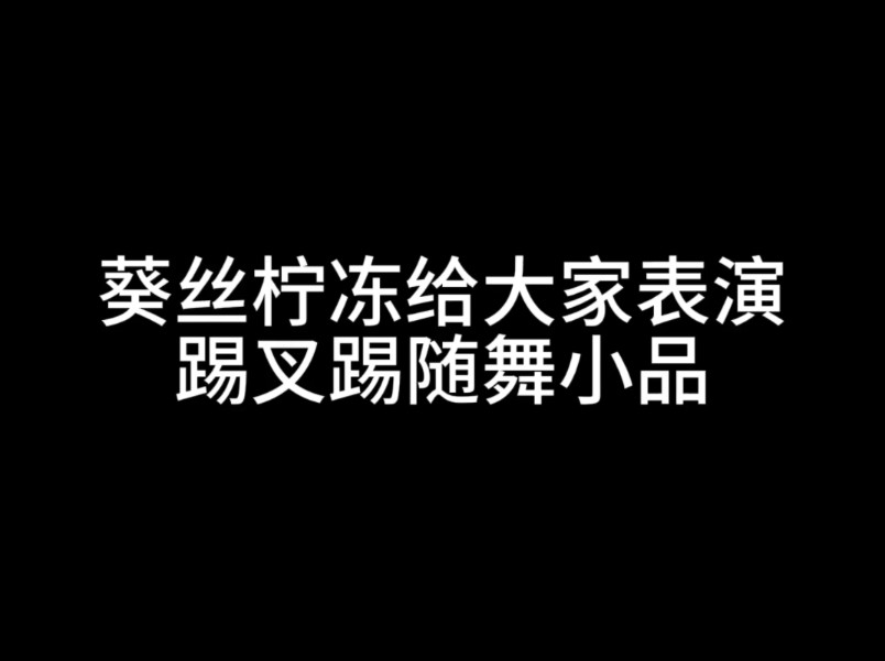 葵丝柠冻给大家表演踢叉踢随舞小品…哔哩哔哩bilibili