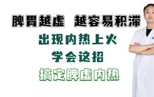 下载视频: 脾胃越虚，越容易积滞，出现内热上火，学会这招，搞定脾虚内热