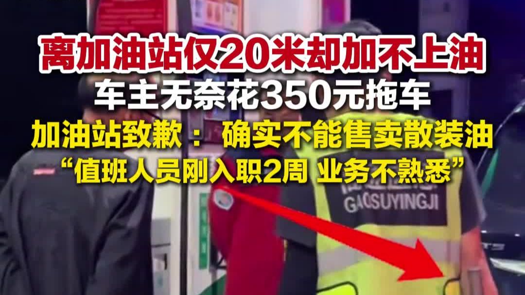拒绝灌油加油站致歉 ：确实不能售卖散装油，值班人员刚入职2周，业务不熟悉
