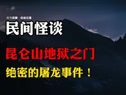 下载视频: 【恐怖怪谈】昆仑山地狱之门，绝密的屠龙事件！ | 恐怖故事 | 真实灵异故事  | 深夜讲鬼话 | 故事会 | 鬼故事 | 诡异怪谈