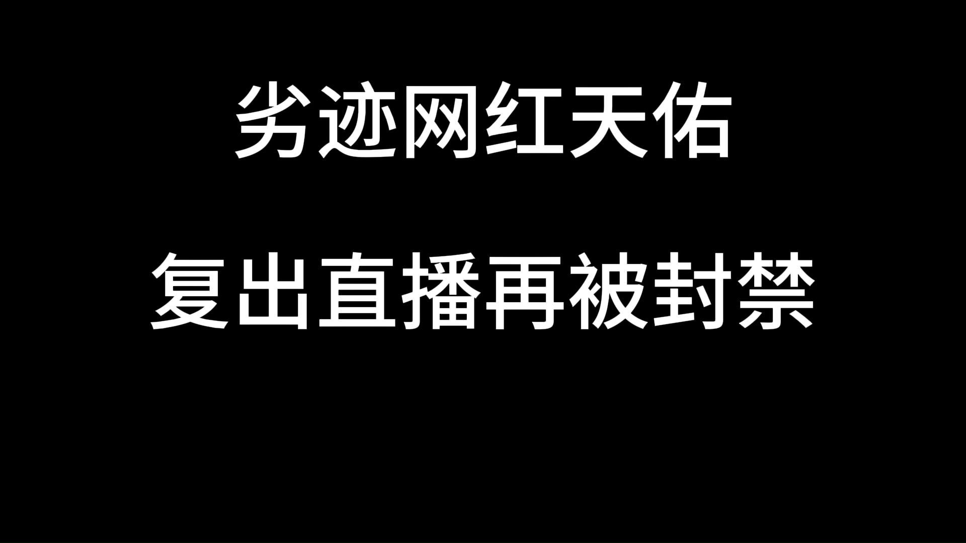 劣迹网红天佑疑复出直播再被封禁,天佑深夜发文回应哔哩哔哩bilibili