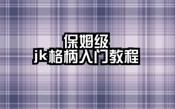 【jk格柄】保姆级入门教程哔哩哔哩bilibili