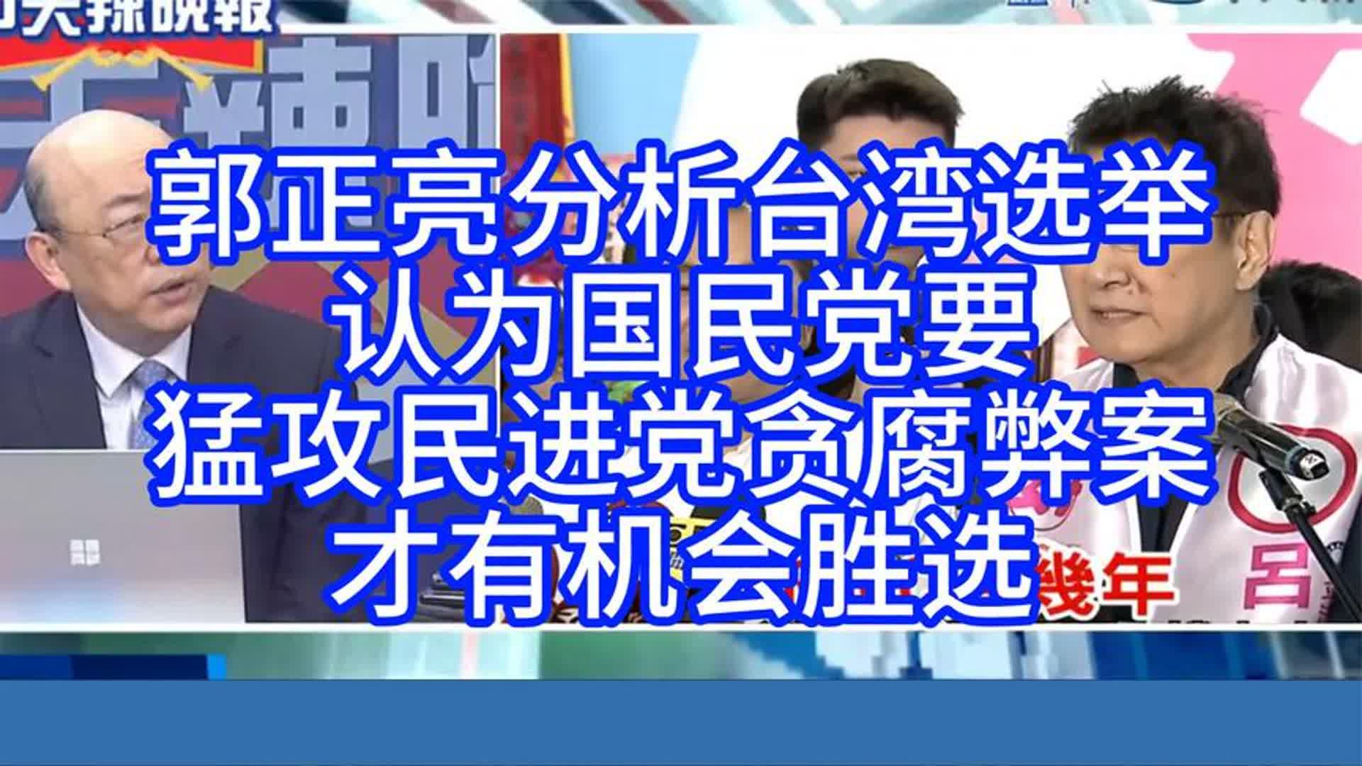 郭正亮谈台湾大选 像蔡正元邱毅那样攻民进党弊案国民党才有机会