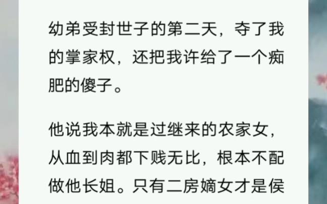 幼弟受封世子的第二天,夺了我的掌家权,还把我许给了一个痴肥的傻子.他说我本就是过继来的农家女,从血到肉都下贱无比,根本不配做他长姐.哔哩...