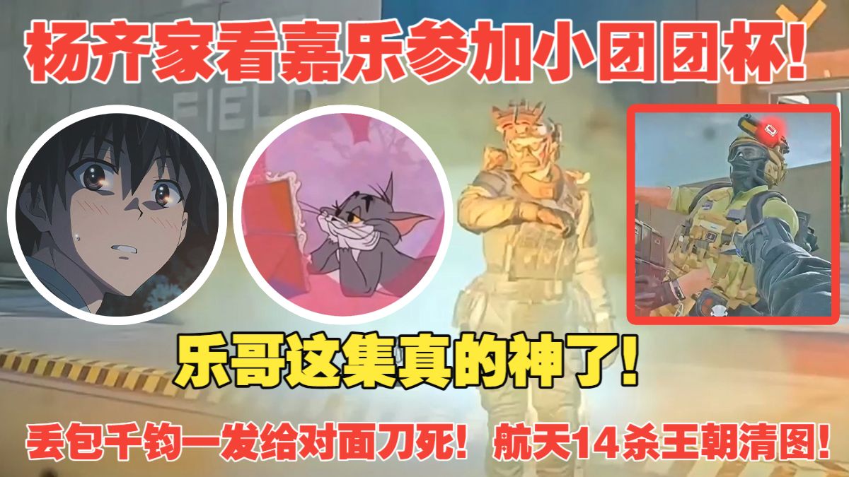 杨齐家看嘉乐参加小团团杯！乐哥这集真的神了！丢包千钧一发给对面刀死！航天14杀王朝清图！