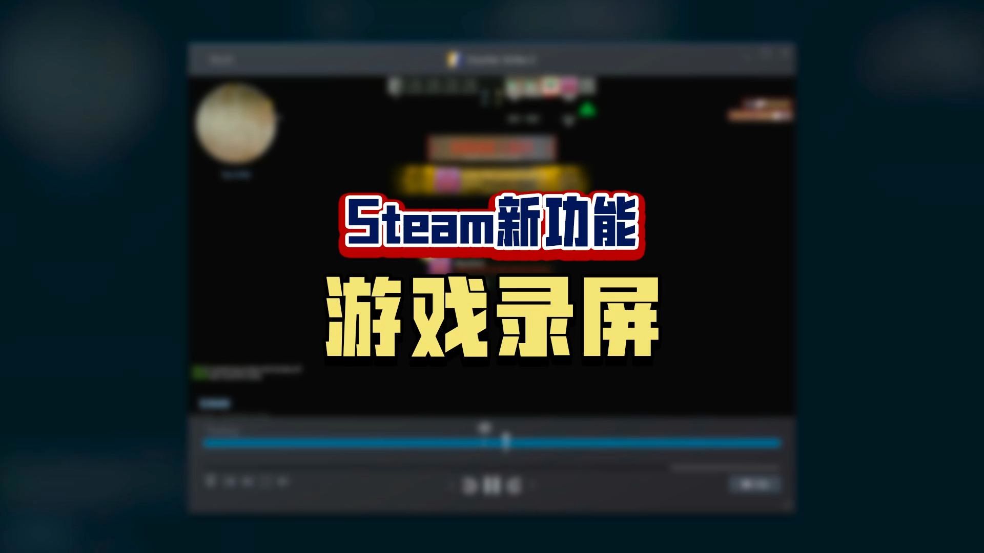 助力每个人的UP梦!Steam重磅更新,超级丝滑的游戏录屏来了!哔哩哔哩bilibili