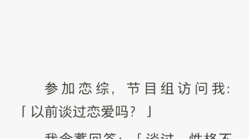 [图]参加恋综，节目组访问我：「以前谈过恋爱吗？」我含蓄回答：「谈过，性格不合分了。」节目组接着采访影帝祁寒。他回答：「谈过，前女友上恋综了。」