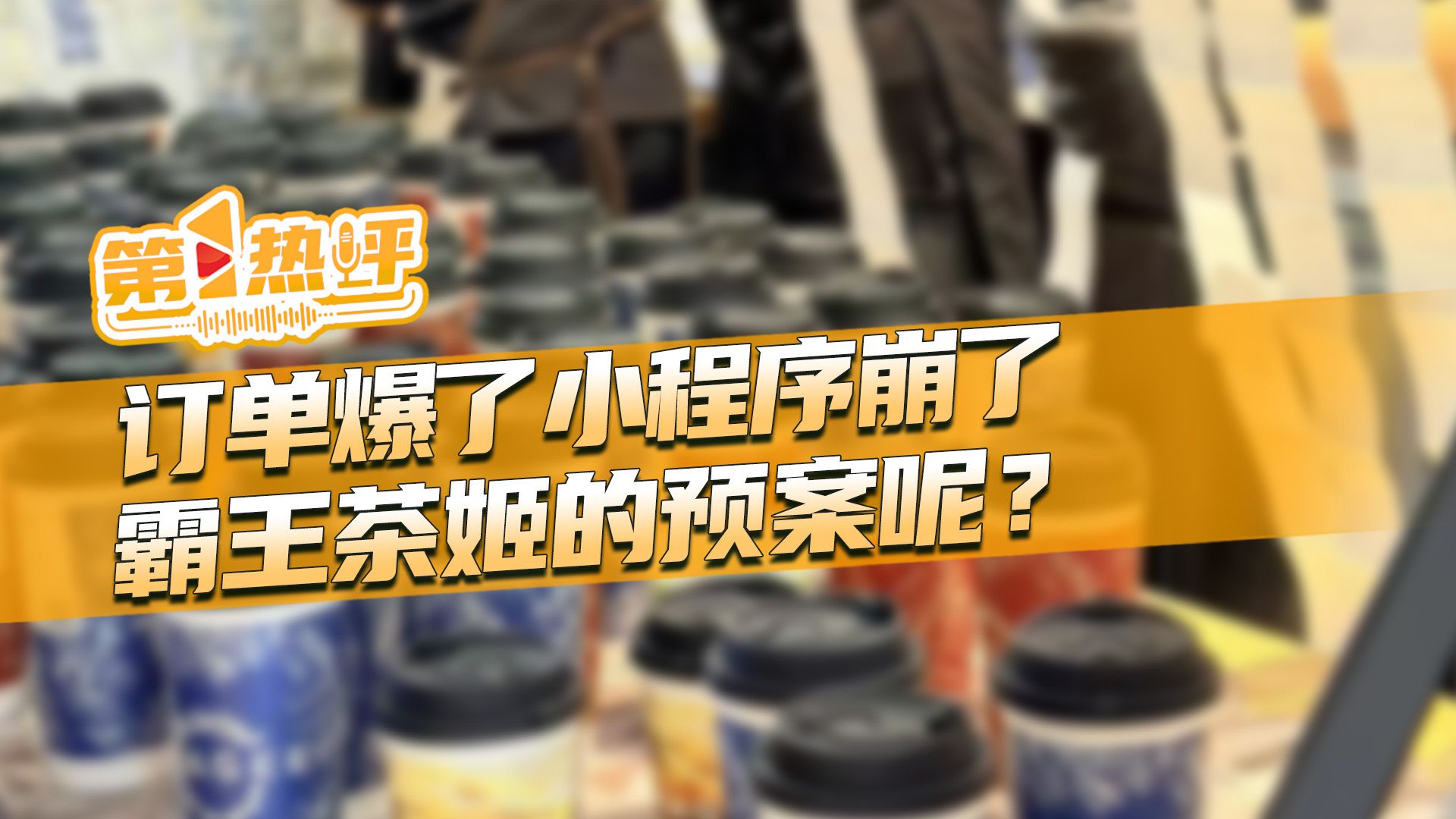 第1热评丨订单爆了小程序崩了，霸王茶姬的预案呢？
