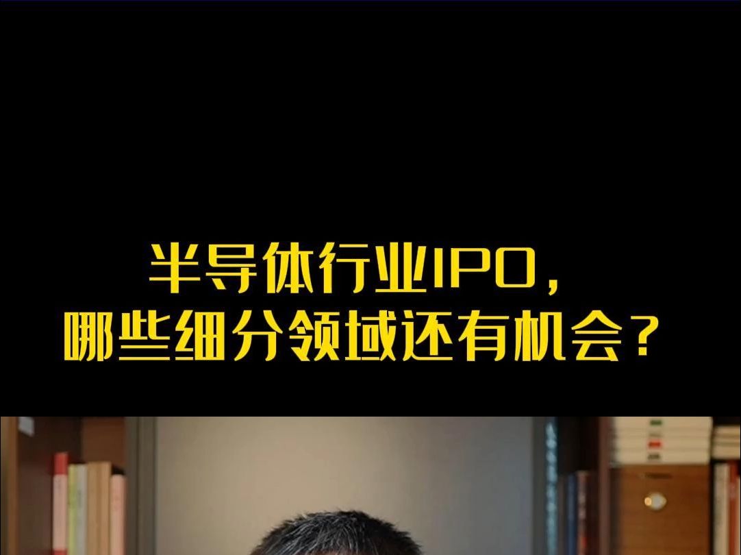 半导体行业IPO,哪些细分领域还有机会?哔哩哔哩bilibili