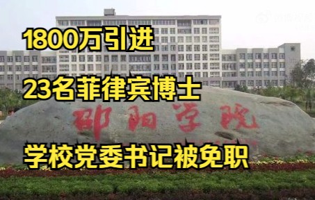 湖南通报邵阳学院1800万引进23名菲律宾博士:学校党委书记被免职哔哩哔哩bilibili