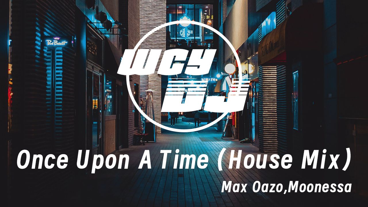 [图]Max Oazo,Moonessa - Once Upon A Time (House Mix) 【動態歌詞/pīn yīn gē cí】