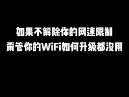 下载视频: 如果不解除你的网速限制，前管你的WiFi如何升级都没用