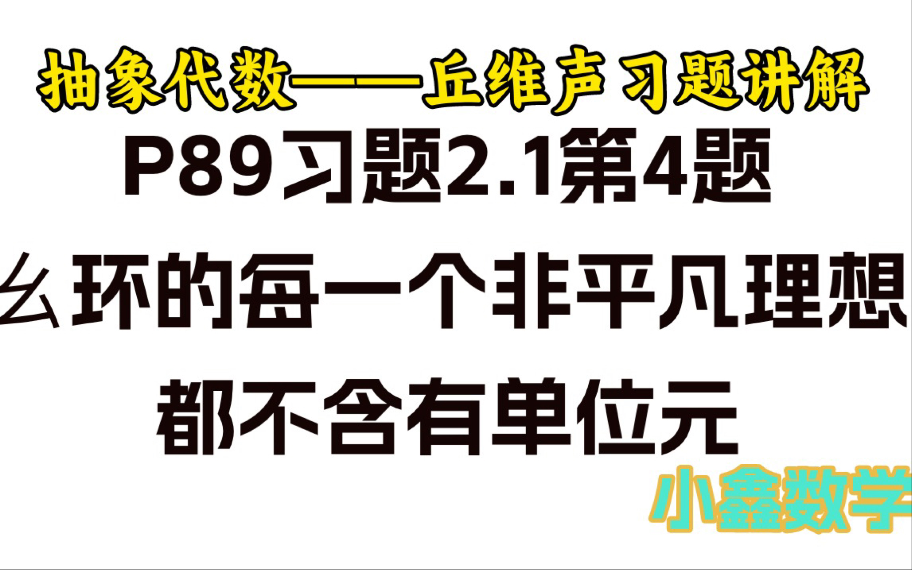 幺环的每一个非平凡理想都不可能含有单位元——抽象代数/近世代数习题讲解——丘维声版《抽象代数》P89习题2.1第4题——小鑫数学哔哩哔哩bilibili