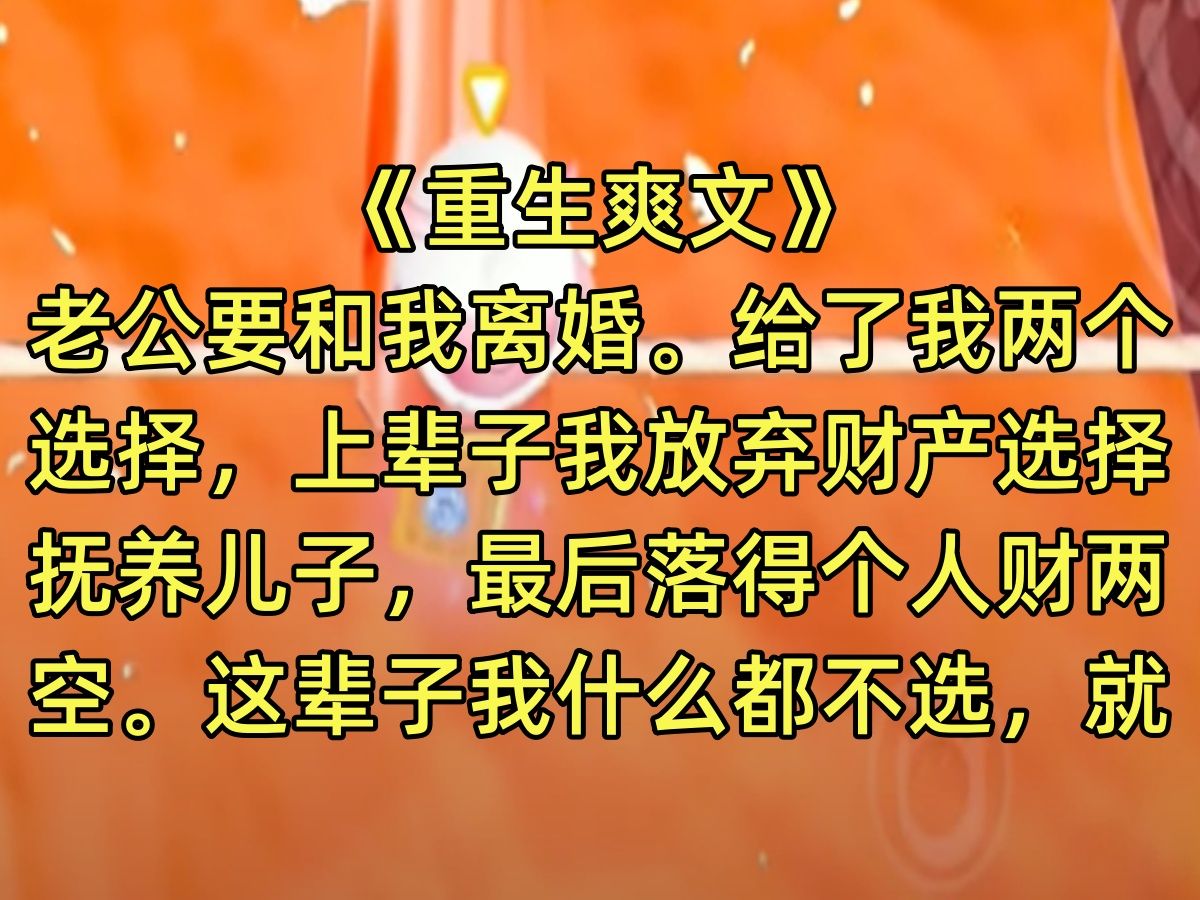 【完结文】老公要和我离婚.给了我两个选择,上辈子我放弃财产选择抚养儿子,最后落得个人财两空.这辈子我什么都不选,就耗着…哔哩哔哩bilibili