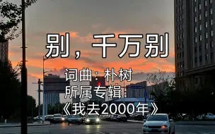 Download Video: 朴树《别，千万别》原词版