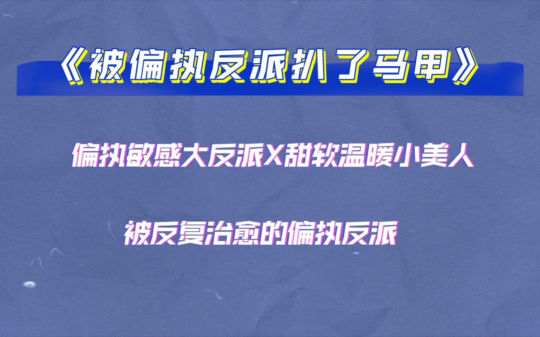 [图]【BG推文】《被偏执反派扒了马甲》已完结，情有独钟/天作之合/穿越时空/甜文，偏执敏感大反派X甜软温暖小美人