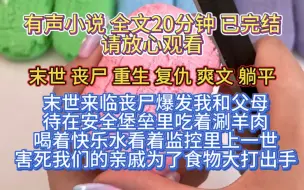 下载视频: （全文已完结）末世来临丧尸爆发，我和父母待在安全堡垒里吃着涮羊肉喝着快乐水，看着监控里上一世害死我们的亲戚为了一点食物大打出手，好不快活！