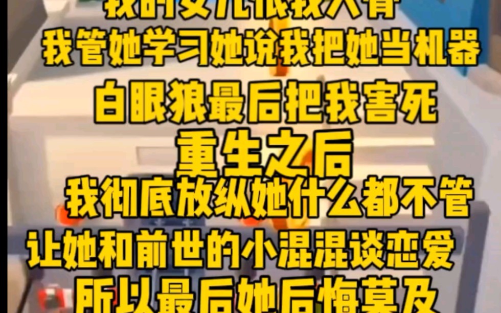 [图]我女儿恨我入骨，我管她学习，她就说我控制她。白眼狼最后把我害死，还嘲讽我。重生后，我对她放任自流，后来她哭着对我说后悔