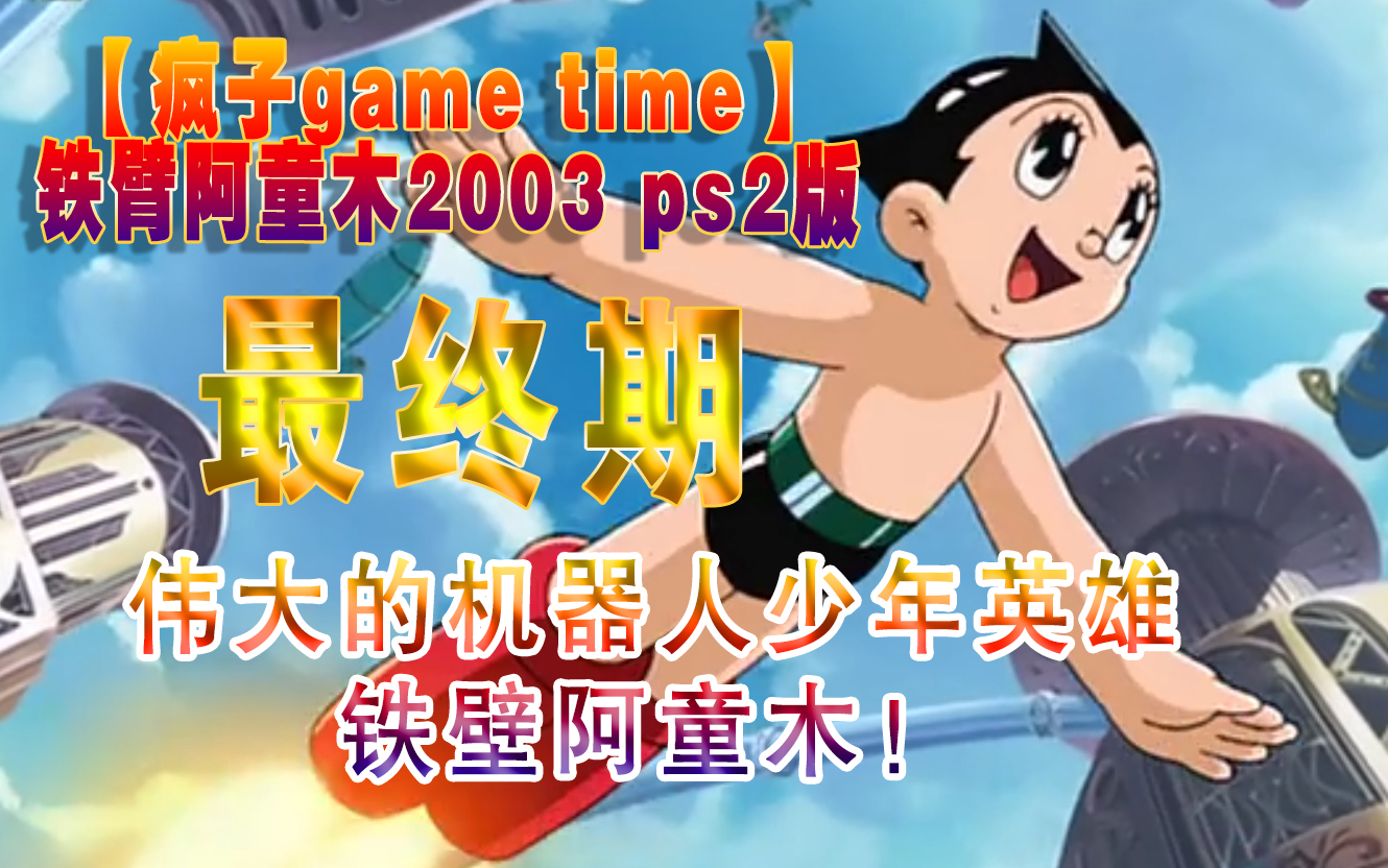 [图]【疯子GAME TIME】铁臂阿童木2003 ps2版 娱乐解说 最终期：大战青骑士！摧毁影子！善良的科学之子！阿童木！永无止境的飞向明天吧！