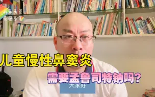 Download Video: 儿童慢性鼻窦炎需要孟鲁司特钠吗？为什么？