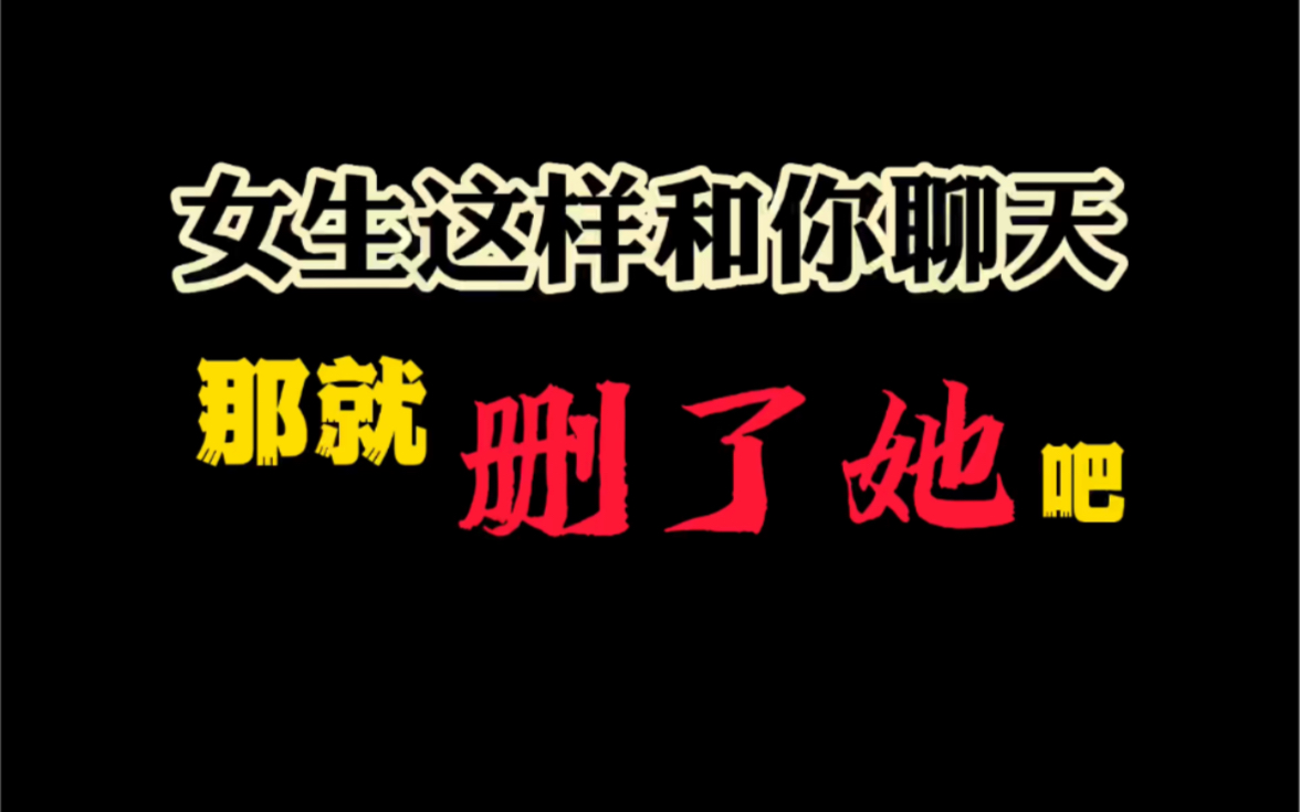 如果一个女生跟你聊天接触时是这样的状态的话,那赶快删了她!哔哩哔哩bilibili