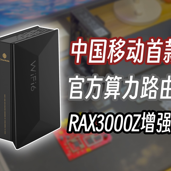 路由器】中国移动的算力路由长啥样?——中国移动RAX3000Z增强版开 路由器】中国移动的算力路由长啥样?——中国移动RAX3000Z增强版开