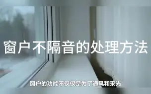 Descargar video: 窗户不隔音的处理方法