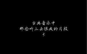 Tải video: 【全程高能】古典音乐中那些听上去很爽的片段（第三弹）