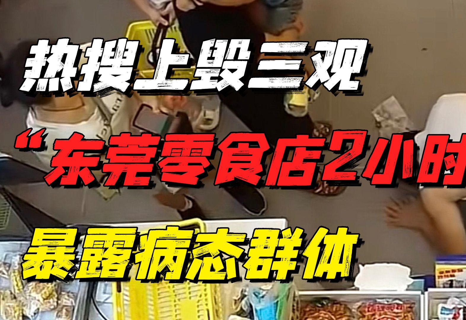 [图]热搜上毁三观“东莞零食店2小时”视频流出：病态群体，藏不住了