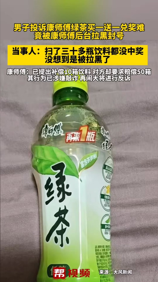 男子投诉康师傅绿茶买一送一兑奖难，竟被康师傅后台拉黑封号，康师傅：已提出补偿10箱饮料，对方却要求赔偿50箱，其行为已涉嫌敲诈，再闹大将进