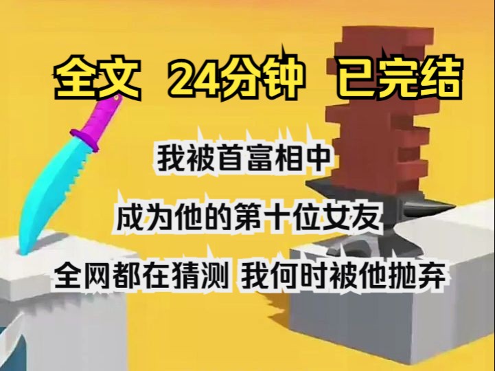 (完结文) 我被首富相中 成为他的第十位女友 全网都在猜测 我何时被他抛弃哔哩哔哩bilibili