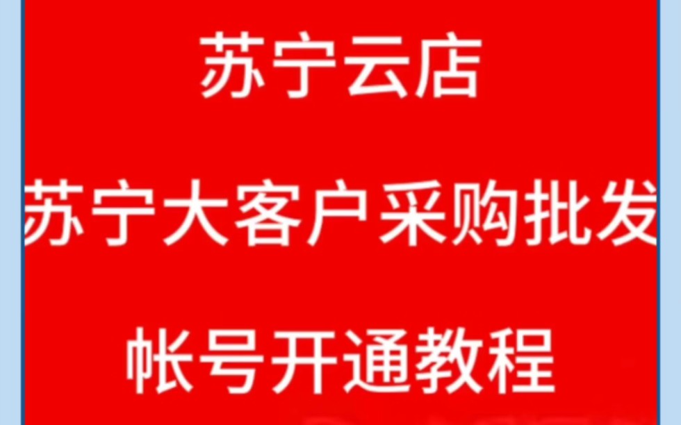 苏宁云店,苏宁大客户采购批发帐号开通培训教程,京东网批,苏宁网批,天猫网批,工厂网批培训教学.哔哩哔哩bilibili