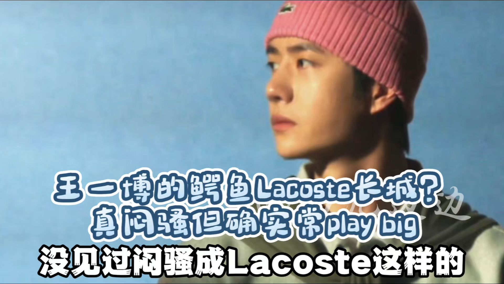 王一博的法国鳄鱼Lacoste长城真的假的?真闷骚但确实很会玩!哔哩哔哩bilibili