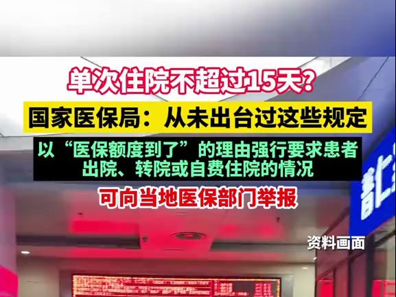 单次住院不超过15天?国家医保局:从未出台过这些规定,以“医保额度到了”的理由强行要求患者出院、转院或自费住院的情况哔哩哔哩bilibili