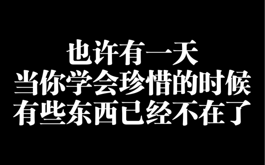 也许有一天,当你学会珍惜的时候,有些东西已经不在了哔哩哔哩bilibili