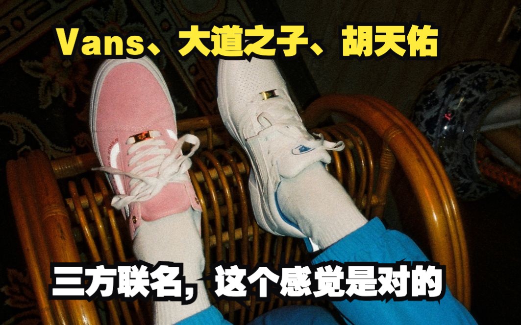 Vans、大道之子、胡天佑三方联名,这个感觉是对的哔哩哔哩bilibili