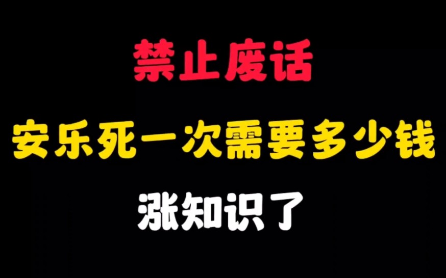 禁止废话:安乐死一次需要多少钱?涨知识了哔哩哔哩bilibili